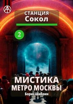 Обложка книги «Станция Сокол 2. Мистика метро Москвы» — Борис Шабрин