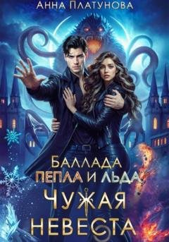 Обложка книги «Чужая невеста. Баллада Пепла и Льда» — Анна Сергеевна Платунова