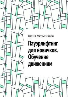 Обложка книги «Пауэрлифтинг для новичков. Обучение движениям» — Юлия Мельникова
