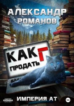 Обложка книги «Как продать Г. Империя АТ» — Александр Анатольевич Романов