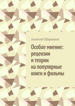 Обложка книги «Особое мнение: рецензии и теории на популярные книги и фильмы» — Алексей Шарыпов