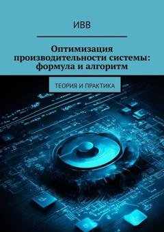 Обложка книги «Оптимизация производительности системы: формула и алгоритм. Теория и практика» — ИВВ
