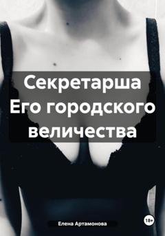 Обложка книги «Секретарша Его городского величества» — Елена Петровна Артамонова
