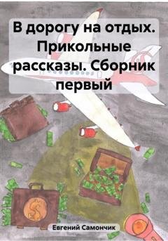 Обложка книги «В дорогу на отдых. Прикольные рассказы. Сборник первый» — Самончик Евгений