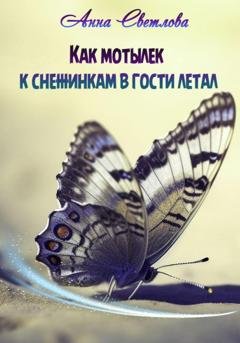 Обложка книги «Как мотылек к снежинкам в гости летал» — Анна Светлова