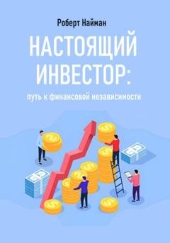 Обложка книги «Настоящий инвестор: путь к финансовой независимости» — Роберт Найман