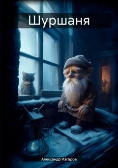 Обложка книги «Шуршаня» — Александр Анатольевич Изгаров