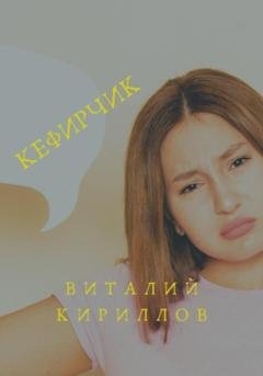 Обложка книги «Кефирчик» — Виталий Александрович Кириллов