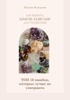Обложка книги «Как выбрать камень-талисман для украшений. Топ 10 ошибок, которые лучше не совершать» — Лилия Копцова