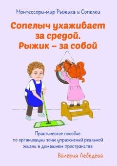 Обложка книги «Монтессори-мир Рыжика и Сопелки. Сопелыч ухаживает за средой. Рыжик – за собой» — Валерия Леонидовна Лебедева