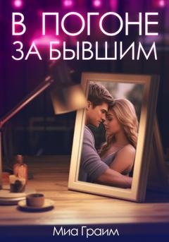 Обложка книги «В погоне за бывшим» — Миа Граим