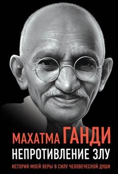 Обложка книги «Непротивление злу. История моей веры в силу человеческой души» — Махатма Ганди