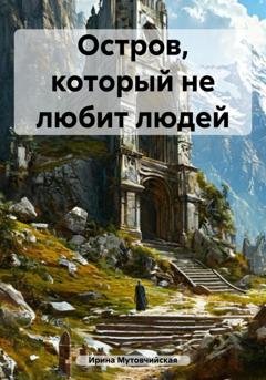 Обложка книги «Остров, который не любит людей» — Ирина Зиновьевна Мутовчийская