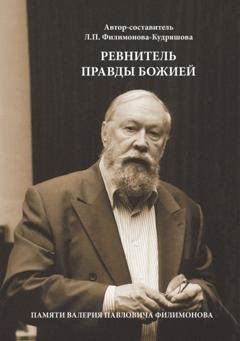 Обложка книги «Ревнитель Правды Божией. Памяти Валерия Павловича Филимонова» — Группа авторов