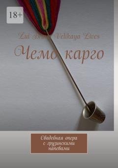 Обложка книги «Чемо карго. Свадебная опера с грузинскими напевами» — Lui Braun Velikaya Lives