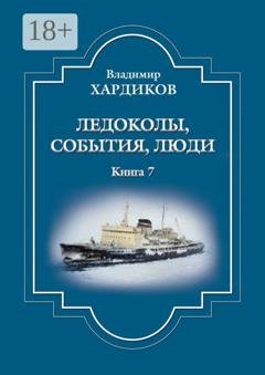 Обложка книги «Ледоколы, события, люди. Книга 7» — Владимир Ильич Хардиков