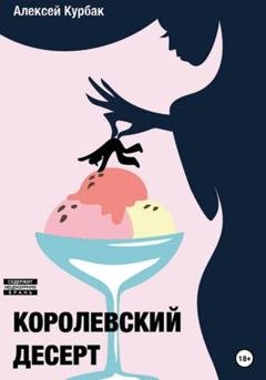 Обложка книги «Королевский десерт» — Алексей Михайлович Курбак