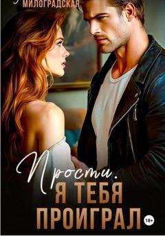 Обложка книги «Прости, я тебя проиграл» — Галина Милоградская
