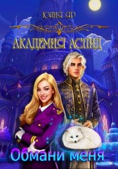Обложка книги «Академия АСПИД. Обмани меня» — Юлия Яр