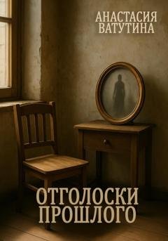 Обложка книги «Отголоски прошлого. Круговорот. Часть 1» — Анастасия Ватутина