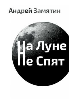 Обложка книги «На Луне Не Спят» — Андрей Замятин