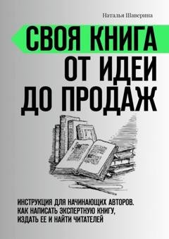 Обложка книги «Своя книга от идеи до продаж. Инструкция для начинающих авторов. Как написать экспертную книгу, издать ее и найти читателей» — Наталья Шаверина