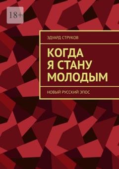 Обложка книги «Когда я стану молодым. Новый русский эпос» — Эдуард Струков