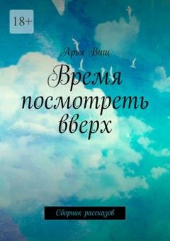 Обложка книги «Время посмотреть вверх. Сборник рассказов» — Арья Виш