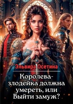 Обложка книги «Королева-злодейка должна умереть, или Выйти замуж» — Эльвира Осетина