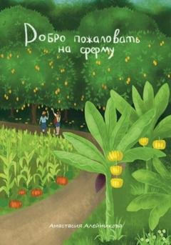 Обложка книги «Добро пожаловать на ферму» — Анастасия Андреевна Алейникова