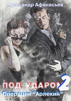 Обложка книги «Под ударом-2. Операция «Арлекин»» — Александр Афанасьев
