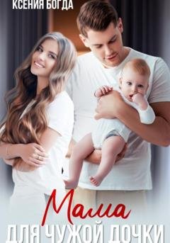 Обложка книги «Мама для чужой дочки» — Ксения Богда