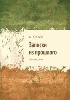 Обложка книги «Записки из прошлого. Сборник эссе» — К. Хеллен
