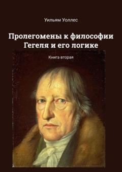 Обложка книги «Пролегомены к философии Гегеля и его логике. Книга вторая» — Уильям Уоллес