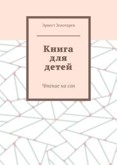 Обложка книги «Книга для детей. Чтение на сон» — Эрнест Золотарев