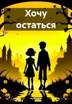 Обложка книги «Хочу остаться» — Андрей Ра