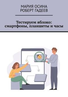 Обложка книги «Тестируем яблоко: смартфоны, планшеты и часы» — Мария Александровна Осина