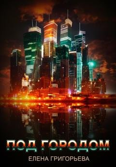 Обложка книги «Под городом» — Елена Григорьева