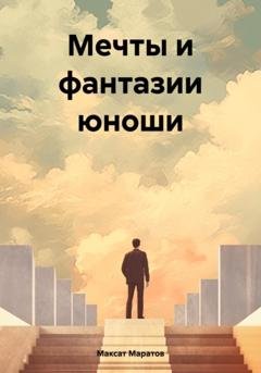 Обложка книги «Мечты и фантазии юноши» — Максат Маратов