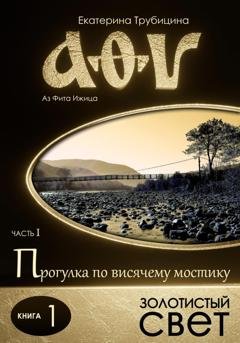 Обложка книги «Золотистый свет. Аз Фита Ижица. Часть I: Прогулка по висячему мостику. Книга 1» — Екатерина Трубицина