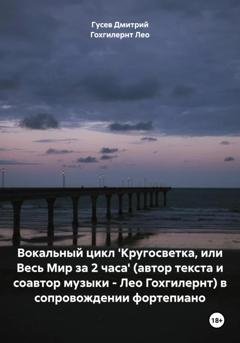 Обложка книги «Вокальный цикл 'Кругосветка, или Весь Мир за 2 часа' (автор текста и соавтор музыки – Лео Гохгилернт) в сопровождении фортепиано» — Д. Ю. Гусев