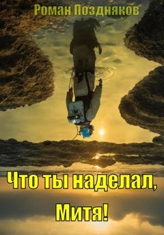 Обложка книги «Что ты наделал, Митя!» — Роман Поздняков
