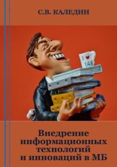 Обложка книги «Внедрение информационных технологий и инноваций в МБ» — Сергей Каледин