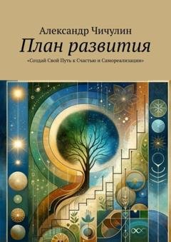 Обложка книги «План развития. «Создай Свой Путь к Счастью и Самореализации»» — Александр Чичулин