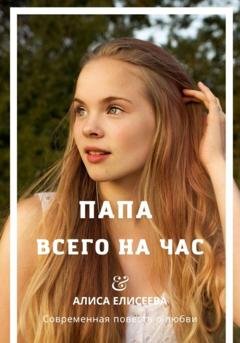 Обложка книги «Папа всего на час» — Алиса Елисеева
