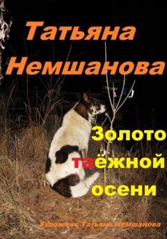 Обложка книги «Золото таёжной осени» — Татьяна Немшанова