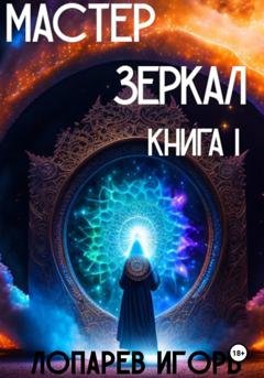 Обложка книги «Мастер Зеркал I» — Игорь Викторович Лопарев