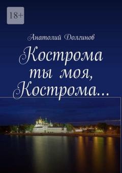 Обложка книги «Кострома ты моя, Кострома…» — Анатолий Долгинов