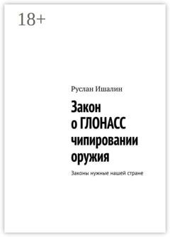 Обложка книги «Закон о ГЛОНАСС чипировании оружия. Законы нужные нашей стране» — Руслан Ишалин