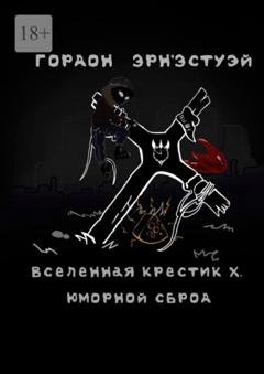 Обложка книги «Вселенная Крестик Х. Юморной сброд» — Гордон Эрн'Эстуэй